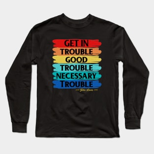 Get In Trouble Good Trouble Necessary Trouble Long Sleeve T-Shirt